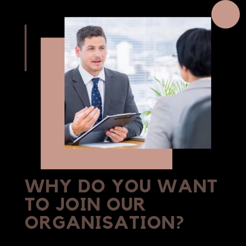 Why do you want to join our Organisation?
