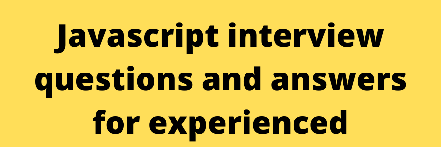 Javascript interview questions and answers for experienced